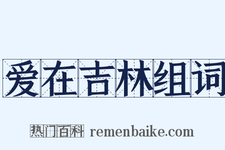爱在吉林组词是什么意思的图片